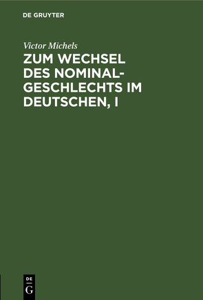 Zum Wechsel des Nominalgeschlechts im Deutschen, I von Michels,  Victor