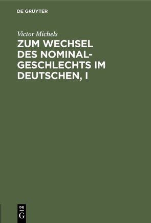 Zum Wechsel des Nominalgeschlechts im Deutschen, I von Michels,  Victor