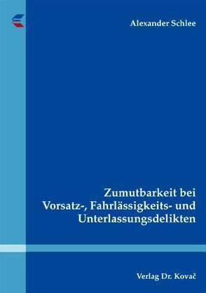 Zumutbarkeit bei Vorsatz-, Fahrlässigkeits- und Unterlassungsdelikten von Schlee,  Alexander