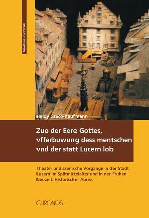 Zuo der Eere Gottes, vfferbuwung dess mentschen vnd der statt Lucern lob von Greco-Kaufmann,  Heidy