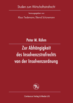 Zur Abhängigkeit des Insolvenzstrafrechts von der Insolvenzordnung von Röhm,  Peter M.