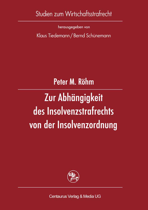 Zur Abhängigkeit des Insolvenzstrafrechts von der Insolvenzordnung von Röhm,  Peter M.