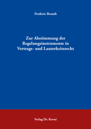 Zur Abstimmung der Regelungsinstrumente in Vertrags- und Lauterkeitsrecht von Brandt,  Frederic