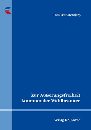 Zur Äußerungsfreiheit kommunaler Wahlbeamter von Tenostendarp,  Tom