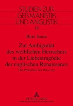 Zur Ambiguität des weiblichen Herrschers in der Liebestragödie der englischen Renaissance von Sause,  Birte