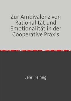 Zur Ambivalenz von Rationalität und Emotionalität in der Cooperative Praxis von Helmig,  Jens