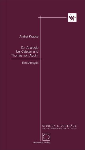 Zur Analogie bei Cajetan und Thomas von Aquin – Eine Analyse von Kaufmann,  Matthias, Krause,  Andrej, Schenk,  Günter, Schwarz,  Beate