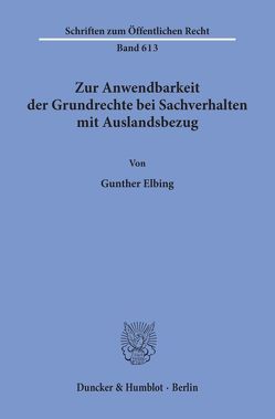 Zur Anwendbarkeit der Grundrechte bei Sachverhalten mit Auslandsbezug. von Elbing,  Gunther