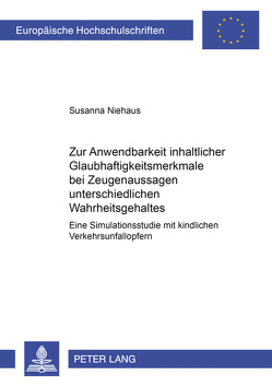 Zur Anwendbarkeit inhaltlicher Glaubhaftigkeitsmerkmale bei Zeugenaussagen unterschiedlichen Wahrheitsgehaltes von Niehaus,  Susanna