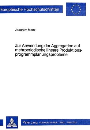 Zur Anwendung der Aggregation auf mehrperiodische lineare Produktionsprogrammplanungsprobleme von Manz,  Joachim