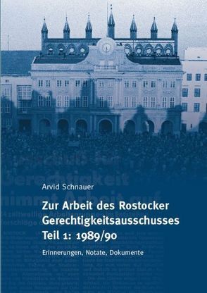 Zur Arbeit des Rostocker Gerechtigkeitsausschusses. Teil 1: 1989/90 von Schnauer,  Arvid