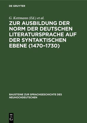 Zur Ausbildung der Norm der deutschen Literatursprache auf der syntaktischen Ebene (1470–1730) von Kettmann,  G., Schildt,  J.