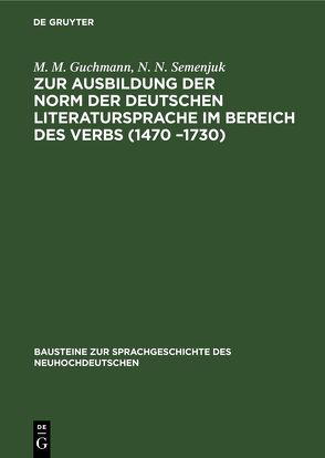 Zur Ausbildung der Norm der deutschen Literatursprache ım Bereich des Verbs (1470 –1730) von Guchmann,  M. M., Semenjuk,  N. N.