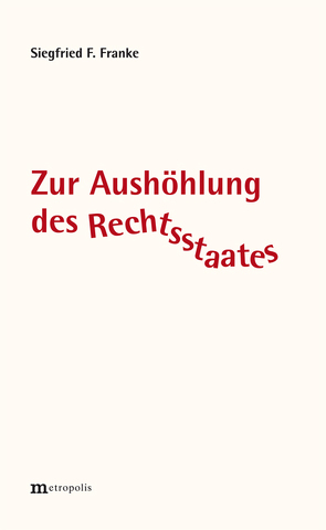 Zur Aushöhlung des Rechtsstaates von Franke,  Siegfried F