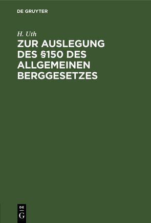 Zur Auslegung des §150 des Allgemeinen Berggesetzes von Uth,  H.