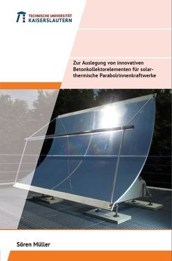 Zur Auslegung von innovativen Betonkollektorelementen für solarthemische Parabolrinnenkraftwerke von Müller,  Sören