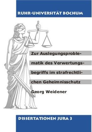 Zur Auslegungsproblematik des Verwertungsbegriffs im strafrechtlichen Geheimnisschutz von Weidener,  Georg