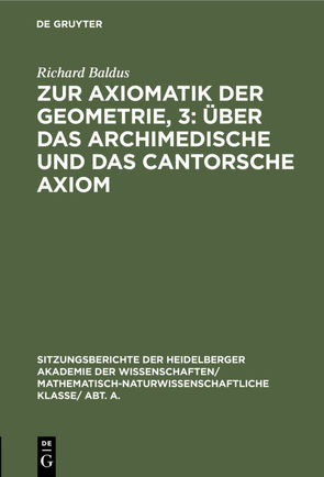 Zur Axiomatik der Geometrie, 3: Über das Archimedische und das Cantorsche Axiom von Baldus,  Richard