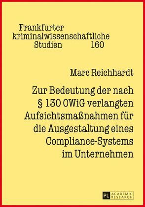 Zur Bedeutung der nach § 130 OWiG verlangten Aufsichtsmaßnahmen für die Ausgestaltung eines Compliance-Systems im Unternehmen von Reichhardt,  Marc