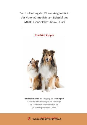 Zur Bedeutung der Pharmakogenetik in der Veterinärmedizin am Beispiel des MDR1-Gendefektes beim Hund von Geyer,  Joachim