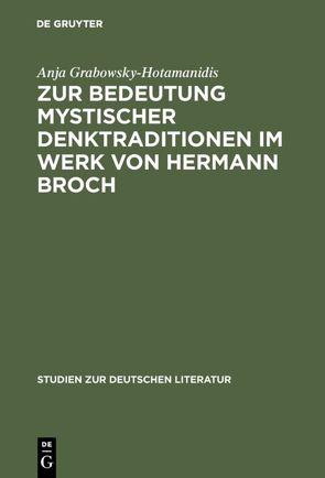 Zur Bedeutung mystischer Denktraditionen im Werk von Hermann Broch von Grabowsky-Hotamanidis,  Anja