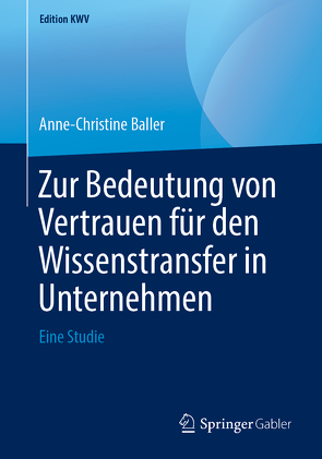 Zur Bedeutung von Vertrauen für den Wissenstransfer in Unternehmen von Baller,  Anne-Christine