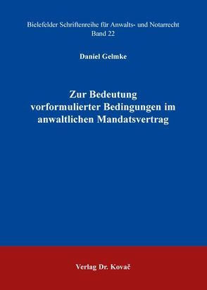 Zur Bedeutung vorformulierter Bedingungen im anwaltlichen Mandatsvertrag von Gelmke,  Daniel