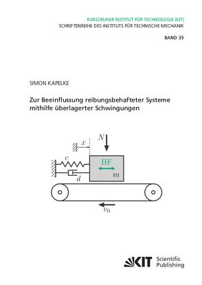 Zur Beeinflussung reibungsbehafteter Systeme mithilfe überlagerter Schwingungen von Kapelke,  Simon