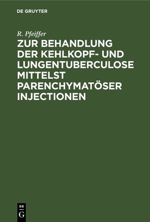 Zur Behandlung der Kehlkopf- und Lungentuberculose mittelst parenchymatöser Injectionen von Pfeiffer,  R.