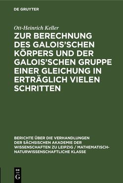 Zur Berechnung des Galois’schen Körpers und der Galois’schen Gruppe einer Gleichung in erträglich vielen Schritten von Keller,  Ott-Heinrich