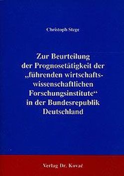 Zur Beurteilung der Prognosetätigkeit der „führenden wirtschaftswissenschaftlichen Forschungsinstitute“ in der BRD von Stege,  Christoph