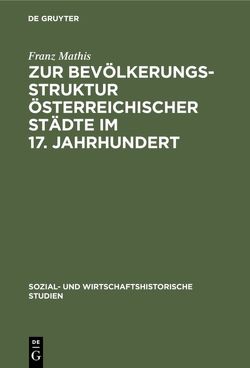 Zur Bevölkerungsstruktur österreichischer Städte im 17. Jahrhundert von Mathis,  Franz