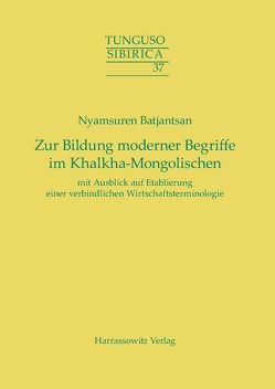 Zur Bildung moderner Begriffe im Khalkha-Mongolischen mit Ausblick auf Etablierung einer verbindlichen Wirtschaftsterminologie von Batjantsan,  Nyamsuren