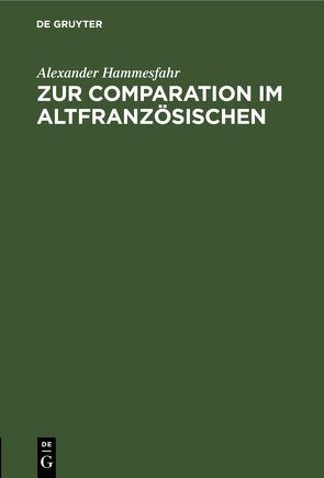 Zur Comparation im Altfranzösischen von Hammesfahr,  Alexander