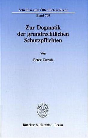 Zur Dogmatik der grundrechtlichen Schutzpflichten. von Unruh,  Peter