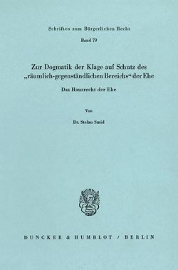 Zur Dogmatik der Klage auf Schutz des „räumlich-gegenständlichen Bereichs“ der Ehe. Das Hausrecht der Ehe. von Smid,  Stefan