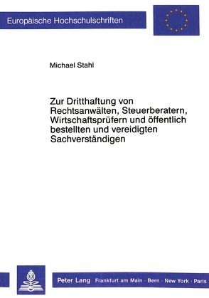 Zur Dritthaftung von Rechtsanwälten, Steuerberatern, Wirtschaftsprüfern und öffentlich bestellten und vereidigten Sachverständigen von Stahl,  Michael