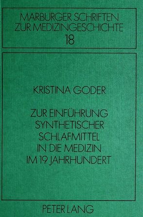 Zur Einführung synthetischer Schlafmittel in die Medizin im 19. Jahrhundert von Goder,  Kristina