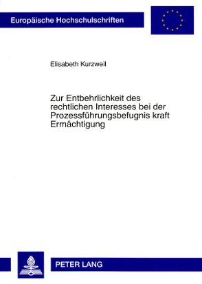 Zur Entbehrlichkeit des rechtlichen Interesses bei der Prozessführungsbefugnis kraft Ermächtigung von Kurzweil,  Elisabeth