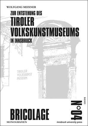 Zur Entstehung des Tiroler Volkskunstmuseums in Innsbruck von Meixner,  Wolfgang