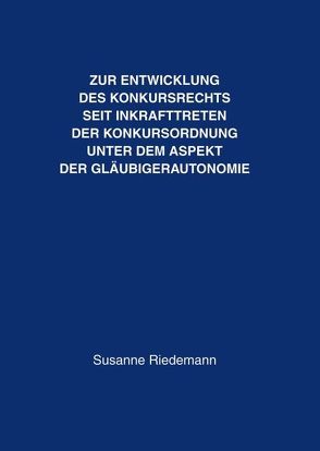 Zur Entwicklung des Konkursrechts seit Inkrafttreten der Konkursordnung unter dem Aspekt der Gläubigerautonomie von Riedemann,  Susanne