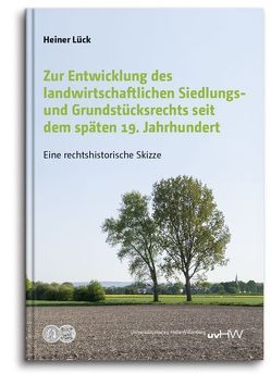 Zur Entwicklung des landwirtschaftlichen Siedlungs- und Grundstücksrechts seit dem späten 19. Jahrhundert von Lück,  Heiner