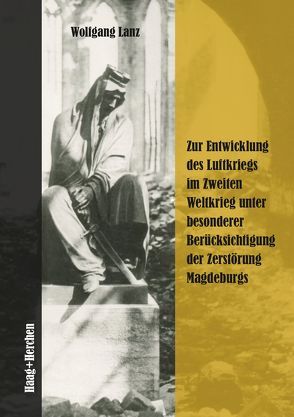 Zur Entwicklung des Luftkriegs im Zweiten Weltkrieg unter besonderer Berücksichtigung der Zerstörung Magdeburgs von Lanz,  Wolfgang