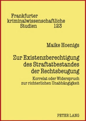 Zur Existenzberechtigung des Straftatbestandes der Rechtsbeugung von Hoenigs,  Maike