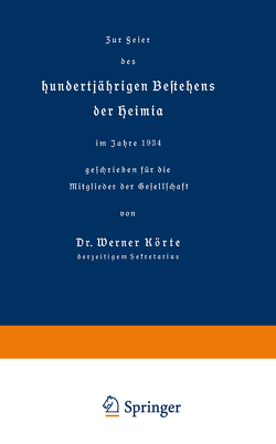 Zur Feier des hundertjährigen Bestehens der Heimia im Jahre 1934 geschrieben für die Mitglieder der Gesellschaft von KÖRTE,  W E R N E R