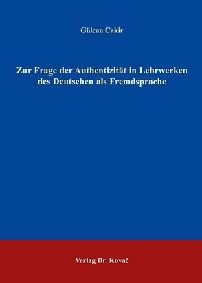 Zur Frage der Authentizität in Lehrwerken des Deutschen als Fremdsprache von Cakir,  Gülcan