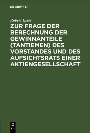 Zur Frage der Berechnung der Gewinnanteile (Tantiemen) des Vorstandes und des Aufsichtsrats einer Aktiengesellschaft von Esser,  Robert