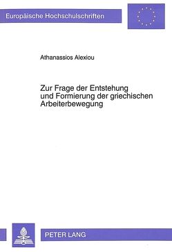 Zur Frage der Entstehung und Formierung der griechischen Arbeiterbewegung von Alexiou,  Athanassios