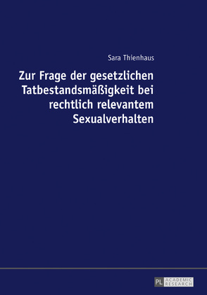 Zur Frage der gesetzlichen Tatbestandsmäßigkeit bei rechtlich relevantem Sexualverhalten von Thienhaus,  Sara