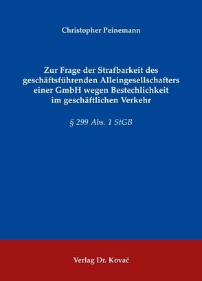 Zur Frage der Strafbarkeit des geschäftsführenden Alleingesellschafters einer GmbH wegen Bestechlichkeit im geschäftlichen Verkehr von Peinemann,  Christopher